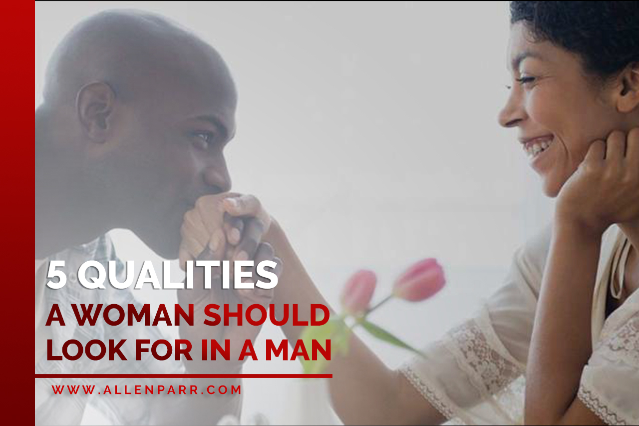 Read more about the article 5 QUALITIES A WOMAN SHOULD LOOK FOR IN A MAN